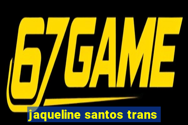 jaqueline santos trans